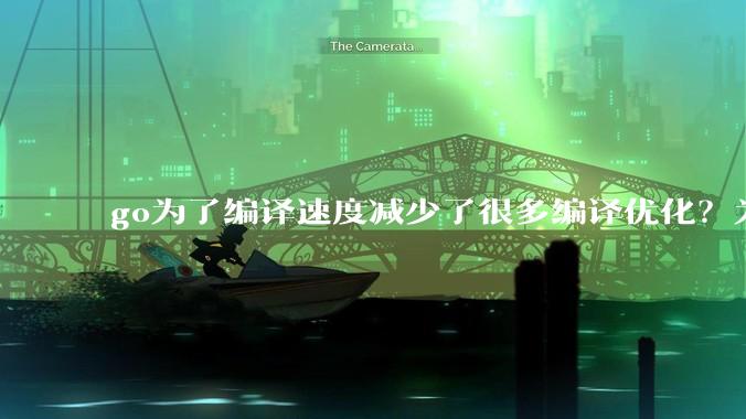 go为了编译速度减少了很多编译优化？为什么不能提供优化编译模式来提升运行效率？是太懒还是另有隐情？