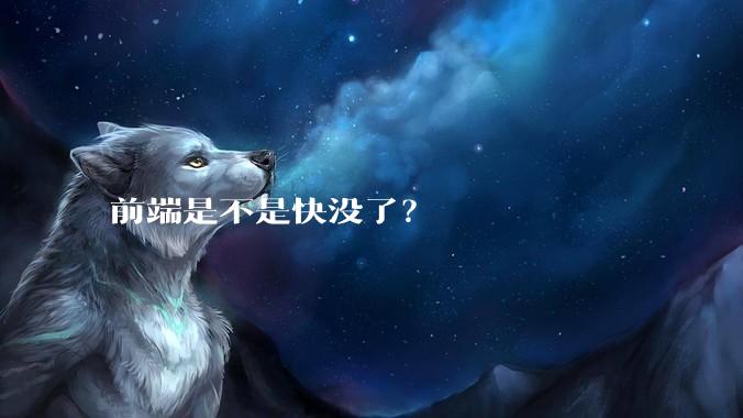 前端是不是快没了？