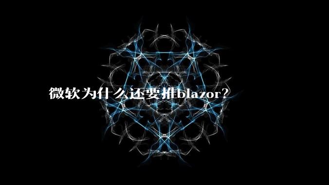 微软为什么还要推blazor？